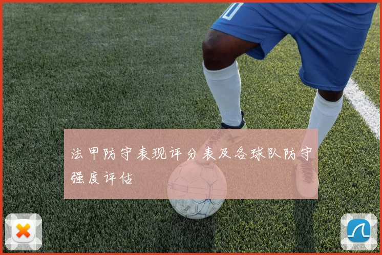 法甲防守表现评分表及各球队防守强度评估