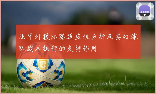 法甲外援比赛适应性分析及其对球队战术执行的支持作用