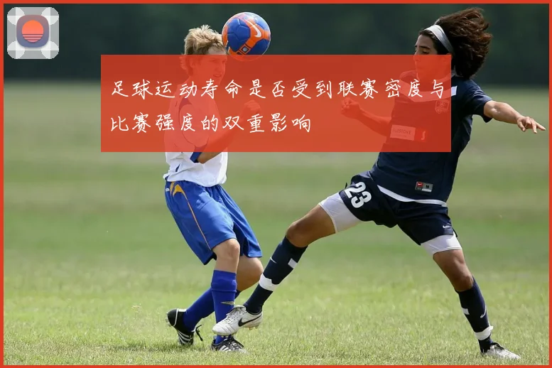 足球运动寿命是否受到联赛密度与比赛强度的双重影响